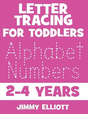 Letter Tracing For Toddlers 2-4 Years: Fun With Letters - Kids Tracing Activity Books - My First Toddler Tracing Book - Pink Edition by Elliott, Jimmy