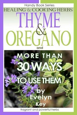 Thyme & Oregano, Healing and Cooking Herbs by Key, Evelyn