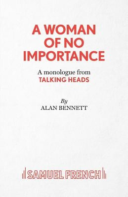 A Woman of No Importance - A monolgue from Talking Heads by Bennett, Alan