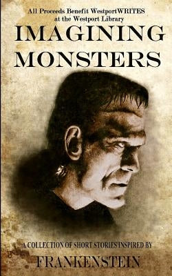Imagining Monsters: A Collection of Short Stories Inspired by Frankenstein by Giannini, Alex