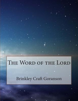 The Word of the Lord: Sermons by Rev Brinkley Craft Goranson by Goranson, Brinkley C.
