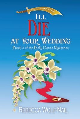 I'll Die at Your Wedding: A Belly Dance Mystery by Wolf-Nail, Rebecca