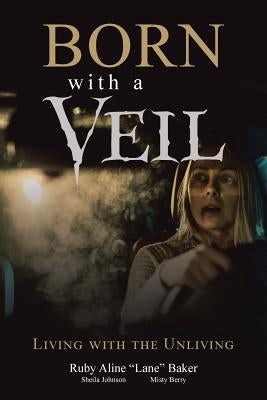 Born with a Veil: Living with the Unliving by Baker, Ruby Aline Lane