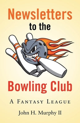 Newsletters to the Bowling Club: A Fantasy League by Murphy, John H., II