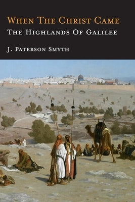 When the Christ Came-The Highlands of Galilee: The Bible for School and Home by Smyth, J. Paterson