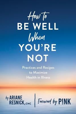 How to Be Well When You're Not by Resnick, Ariane