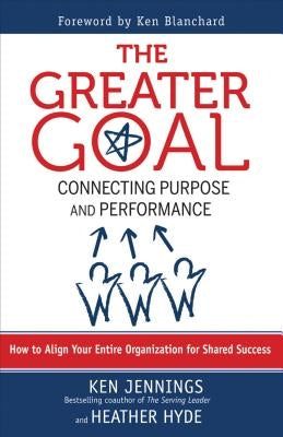 The Greater Goal: Connecting Purpose and Performance by Jennings, Ken