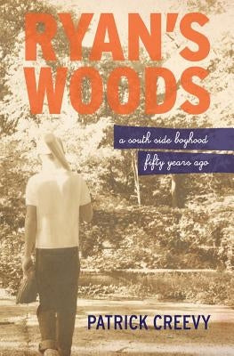 Ryan's Woods: A South Side Boyhood Fifty Years Ago by Creevy, Patrick