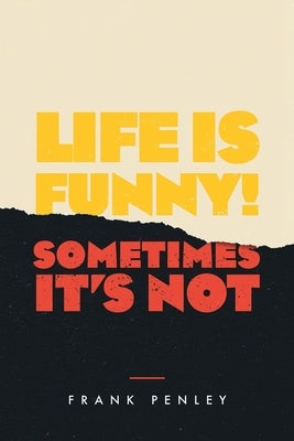 Life is Funny!: Sometimes It's Not. by Penley, Frank