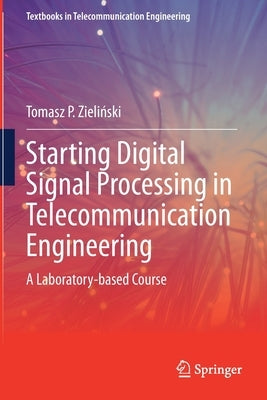 Starting Digital Signal Processing in Telecommunication Engineering: A Laboratory-Based Course by Zieliński, Tomasz P.