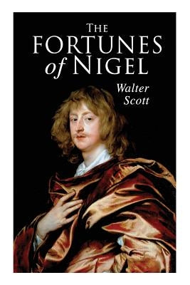 The Fortunes of Nigel: Historical Novel by Scott, Walter