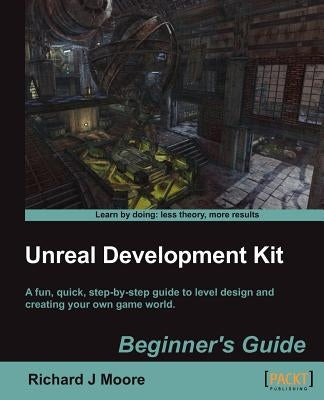 Unreal Development Kit 3 Beginner's Guide by Moore, Richard
