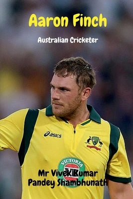 Aaron Finch: Australian Cricketer by Shambhunath, Vivek Kumar Pandey