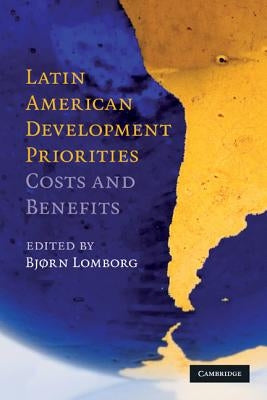 Latin American Development Priorities: Costs and Benefits by Lomborg, Bjørn