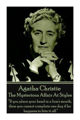 Agatha Christie - The Mysterious Affair At Styles: "If you place your head in a lion's mouth, then you cannot complain one day if he happens to bite i by Christie, Agatha