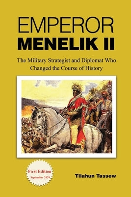 Emperor Menelik II: The Military Strategist and Diplomat Who Changed the Course of History by Tassew, Tilahun