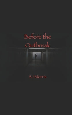 Before the Outbreak: Short Stories of the Apocalypse in the Z-Strain Universe by Morris, Sj