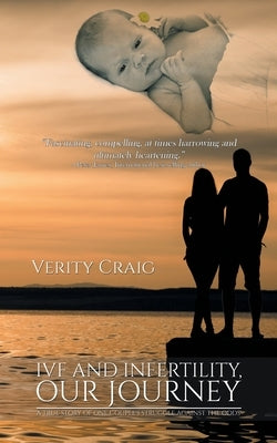 Ivf and Infertility, Our Journey: A True Story Of One Couple's Struggle Against The Odds' by Craig, Verity