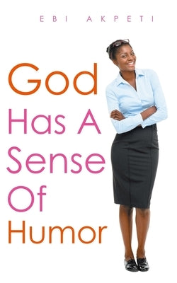 God Has A Sense of Humor by Akpeti