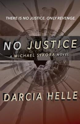 No Justice: A Michael Sykora Novel by Helle, Darcia