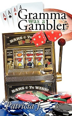 Gramma was a Gambler by Patricia J.
