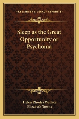 Sleep as the Great Opportunity or Psychoma by Wallace, Helen Rhodes