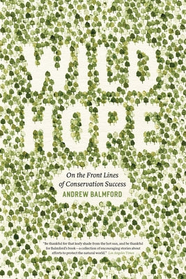 Wild Hope: On the Front Lines of Conservation Success by Balmford, Andrew