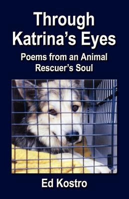Through Katrina's Eyes: Poems from an Animal Rescuer's Soul by Kostro, Ed