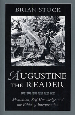 Augustine the Reader: Meditation, Self-Knowledge, and the Ethics of Interpretation by Stock, Brian