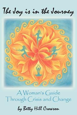 The Joy is in the Journey: A Woman's Guide Through Crisis and Change by Crowson, Betty Hill