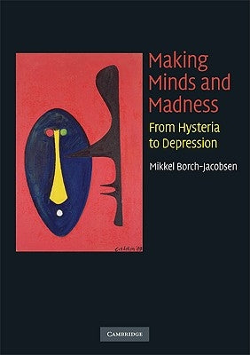 Making Minds and Madness: From Hysteria to Depression by Borch-Jacobsen, Mikkel