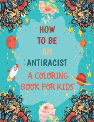 How To Be An Antiracist Coloring Book For kids: Different but Equal, We Are All Human Race. Supporting Justice, Equity and Tolerance, Featuring Powerf by Brinal, Tatus