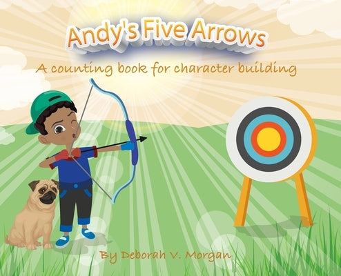 Andy's Five Arrows: A counting book for character building by Morgan, Deborah V.