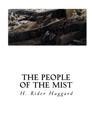 The People of the Mist: A Classic Lost Race Fantasy Novel by Haggard, H. Rider