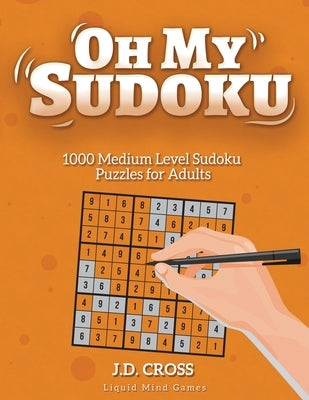 Oh My Sudoku! 1000 Medium Level Sudoku Puzzles: Puzzle books for Adults by Cross, J. D.
