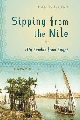 Sipping from the Nile: My Exodus from Egypt by Naggar, Jean