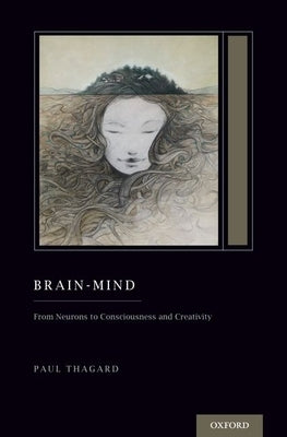 Brain-Mind: From Neurons to Consciousness and Creativity (Treatise on Mind and Society) by Thagard, Paul