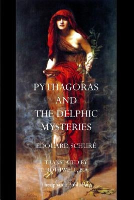 Pythagoras and the Delphic Mysteries by Schure, Edouard