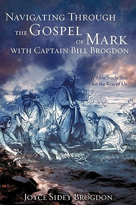 Navigating Through the Gospel of Mark with Captain Bill Brogdon by Brogdon, Joyce Sidey