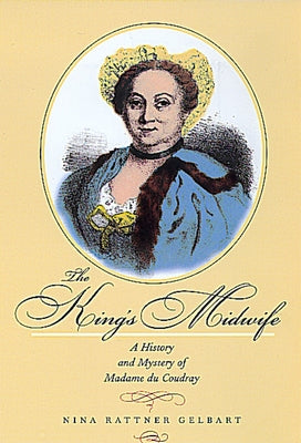 The King's Midwife: A History and Mystery of Madame Du Coudray by Gelbart, Nina Rattner