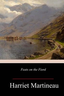 Feats on the Fiord by Martineau, Harriet
