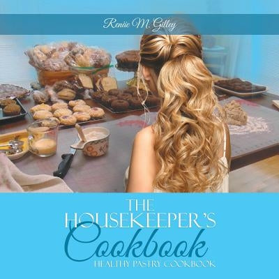 The Housekeeper's Cookbook: Pastry Cookbook by Gilley, Renäe M.