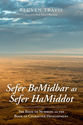 Sefer BeMidbar as Sefer HaMiddot: The Book of Numbers as the Book of Character Development by Travis, Reuven
