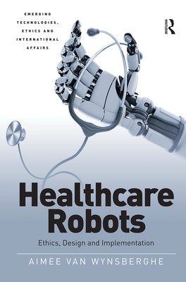 Healthcare Robots: Ethics, Design and Implementation by Wynsberghe, Aimee Van