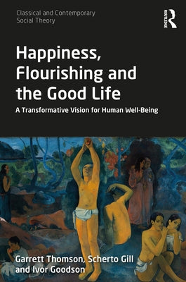 Happiness, Flourishing and the Good Life: A Transformative Vision for Human Well-Being by Thomson, Garrett