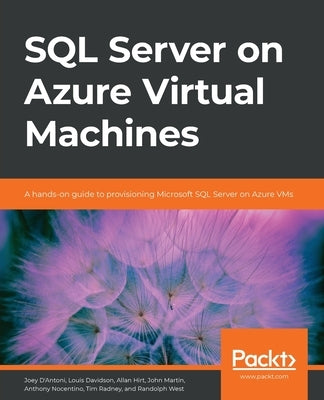 SQL Server on Azure Virtual Machines: A hands-on guide to provisioning Microsoft SQL Server on Azure VMs by West, Randolph