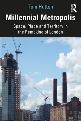 Millennial Metropolis: Space, Place and Territory in the Remaking of London by Hutton, Tom