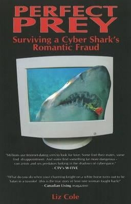 Perfect Prey: Surviving a Cyber Shark's Romantic Fraud by Cole, Liz