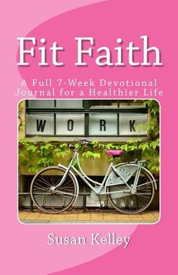 Fit Faith: A 7 Week Weight Loss Devotional by Kelley, Susan
