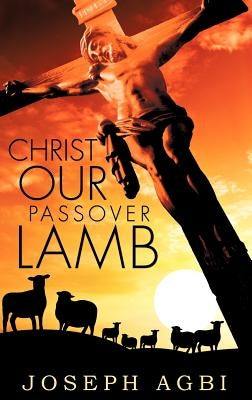 Christ Our Passover Lamb by Agbi, Joseph